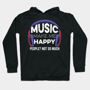 Music Make Me Happy People Not So Much Hoodie
